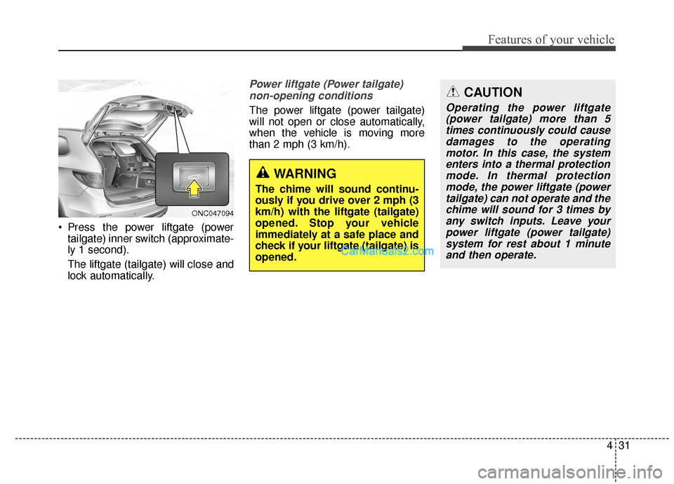 Hyundai Santa Fe XL 2019 Owners Manual 431
Features of your vehicle
Press the power liftgate (powertailgate) inner switch (approximate-
ly 1 second).
The liftgate (tailgate) will close and
lock automatically.
Power liftgate (Power tailgat Hyundai Santa Fe XL 2019 Owners Manual 431
Features of your vehicle
Press the power liftgate (powertailgate) inner switch (approximate-
ly 1 second).
The liftgate (tailgate) will close and
lock automatically.
Power liftgate (Power tailgat