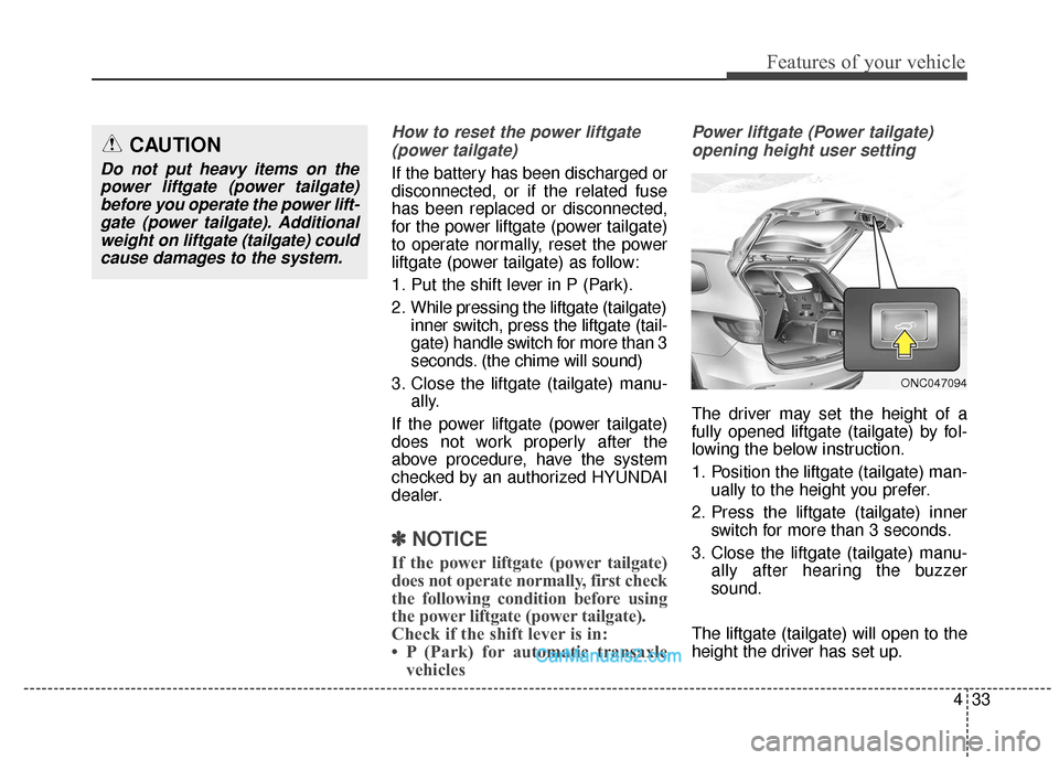 Hyundai Santa Fe XL 2019 Owners Manual 433
Features of your vehicle
How to reset the power liftgate(power tailgate)
If the battery has been discharged or
disconnected, or if the related fuse
has been replaced or disconnected,
for the power Hyundai Santa Fe XL 2019 Owners Manual 433
Features of your vehicle
How to reset the power liftgate(power tailgate)
If the battery has been discharged or
disconnected, or if the related fuse
has been replaced or disconnected,
for the power
