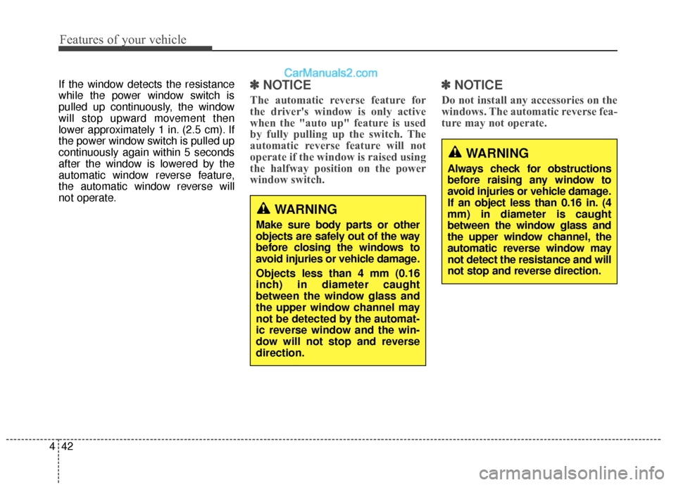Hyundai Santa Fe XL 2019 Owners Manual Features of your vehicle
42
4
If the window detects the resistance
while the power window switch is
pulled up continuously, the window
will stop upward movement then
lower approximately 1 in. (2.5 cm) Hyundai Santa Fe XL 2019 Owners Manual Features of your vehicle
42
4
If the window detects the resistance
while the power window switch is
pulled up continuously, the window
will stop upward movement then
lower approximately 1 in. (2.5 cm)