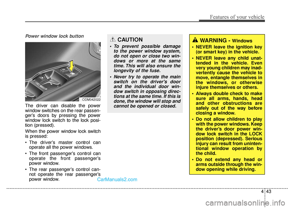 Hyundai Santa Fe XL 2019 Owners Manual 443
Features of your vehicle
Power window lock button
The driver can disable the power
window switches on the rear passen-
gers doors by pressing the power
window lock switch to the lock posi-
tion ( Hyundai Santa Fe XL 2019 Owners Manual 443
Features of your vehicle
Power window lock button
The driver can disable the power
window switches on the rear passen-
gers doors by pressing the power
window lock switch to the lock posi-
tion (