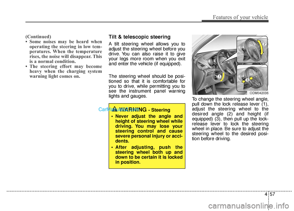 Hyundai Santa Fe XL 2019  Owners Manual 457
Features of your vehicle
(Continued)
• Some noises may be heard whenoperating the steering in low tem-
peratures. When the temperature
rises, the noise will disappear. This
is a normal condition