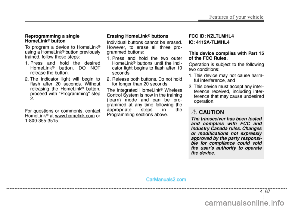 Hyundai Santa Fe XL 2019 Owners Manual 467
Features of your vehicle
Reprogramming a single
HomeLink®button
To program a device to HomeLink
®
using a HomeLink®button previously
trained, follow these steps:
1. Press and hold the desired H Hyundai Santa Fe XL 2019 Owners Manual 467
Features of your vehicle
Reprogramming a single
HomeLink®button
To program a device to HomeLink
®
using a HomeLink®button previously
trained, follow these steps:
1. Press and hold the desired H