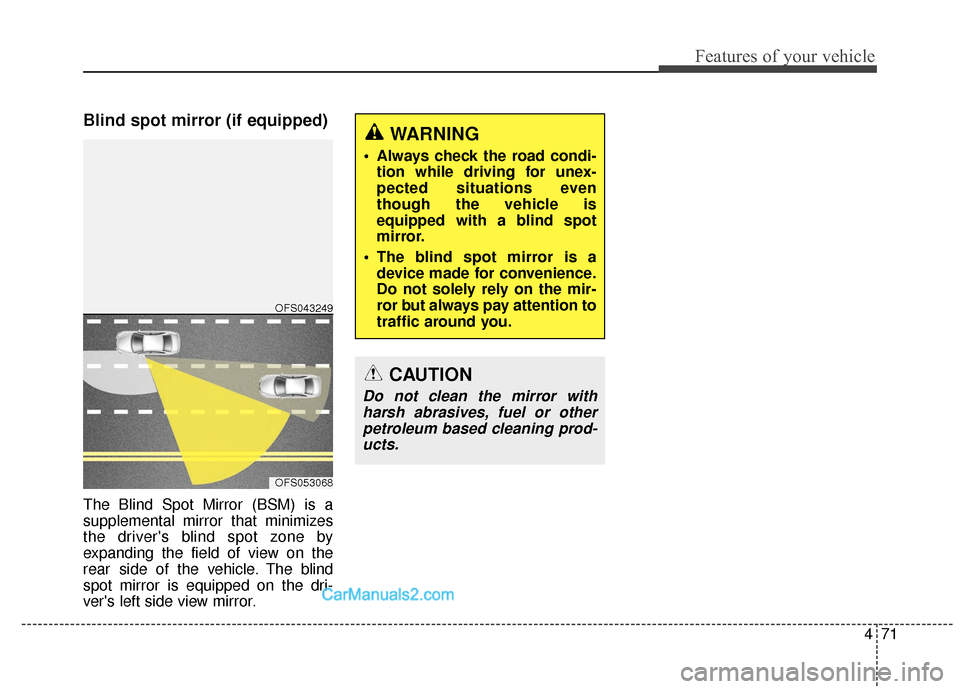 Hyundai Santa Fe XL 2019 Owners Manual 471
Features of your vehicle
Blind spot mirror (if equipped)
The Blind Spot Mirror (BSM) is a
supplemental mirror that minimizes
the drivers blind spot zone by
expanding the field of view on the
rear Hyundai Santa Fe XL 2019 Owners Manual 471
Features of your vehicle
Blind spot mirror (if equipped)
The Blind Spot Mirror (BSM) is a
supplemental mirror that minimizes
the drivers blind spot zone by
expanding the field of view on the
rear