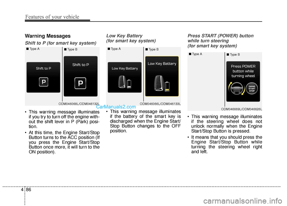 Hyundai Santa Fe XL 2019 Owners Manual Features of your vehicle
86
4
Warning Messages
Shift to P (for smart key system)
This warning message illuminates
if you try to turn off the engine with-
out the shift lever in P (Park) posi-
tion.
Hyundai Santa Fe XL 2019 Owners Manual Features of your vehicle
86
4
Warning Messages
Shift to P (for smart key system)
This warning message illuminates
if you try to turn off the engine with-
out the shift lever in P (Park) posi-
tion.