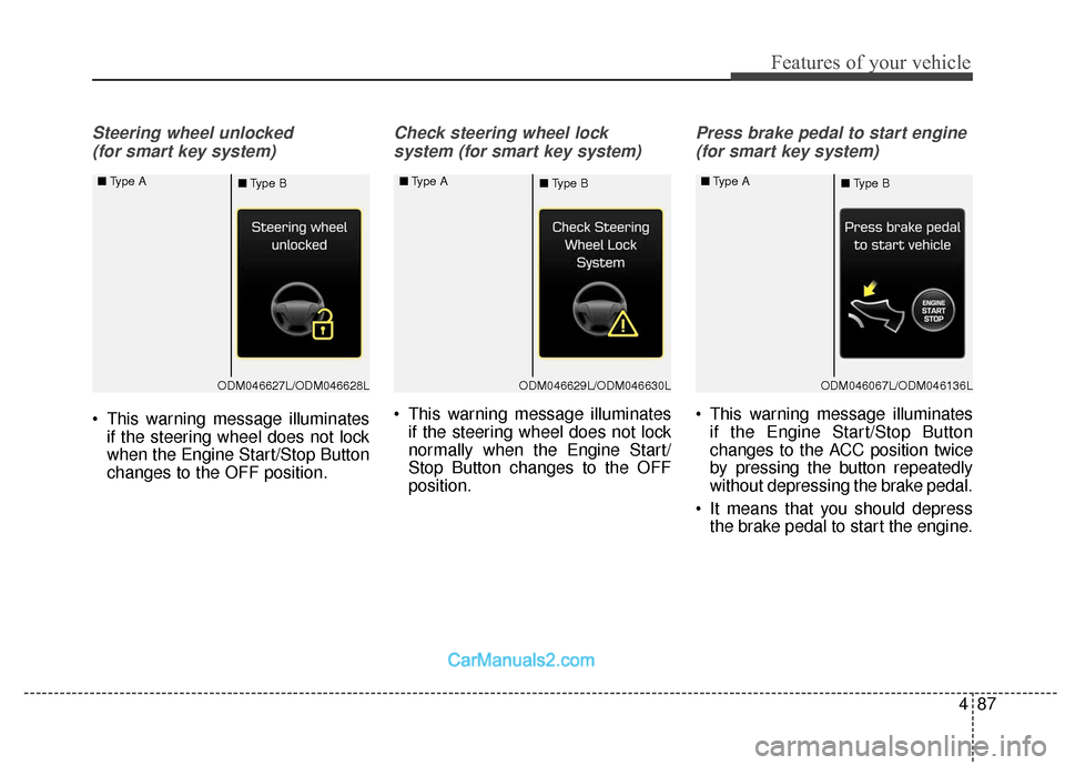 Hyundai Santa Fe XL 2019 Owners Manual 487
Features of your vehicle
Steering wheel unlocked (for smart key system)
This warning message illuminates if the steering wheel does not lock
when the Engine Start/Stop Button
changes to the OFF p Hyundai Santa Fe XL 2019 Owners Manual 487
Features of your vehicle
Steering wheel unlocked (for smart key system)
This warning message illuminates if the steering wheel does not lock
when the Engine Start/Stop Button
changes to the OFF p