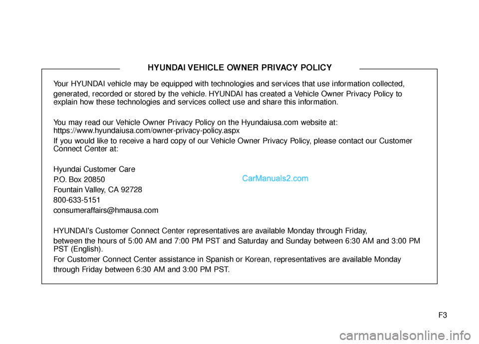 Hyundai Santa Fe XL 2019  Owners Manual F3
Your HYUNDAI vehicle may be equipped with technologies and services that use information collected, 
generated, recorded or stored by the vehicle. HYUNDAI has created a Vehicle Owner Privacy Policy