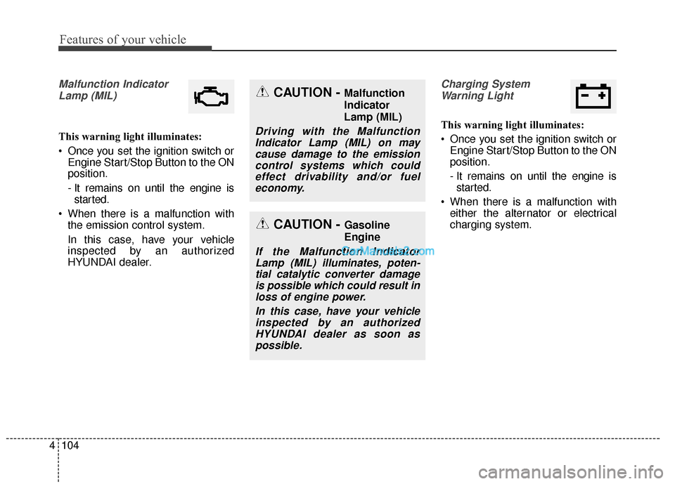 Hyundai Santa Fe XL 2019  Owners Manual Features of your vehicle
104
4
Malfunction Indicator
Lamp (MIL)
This warning light illuminates:
 Once you set the ignition switch or Engine Start/Stop Button to the ON
position.
- It remains on until 