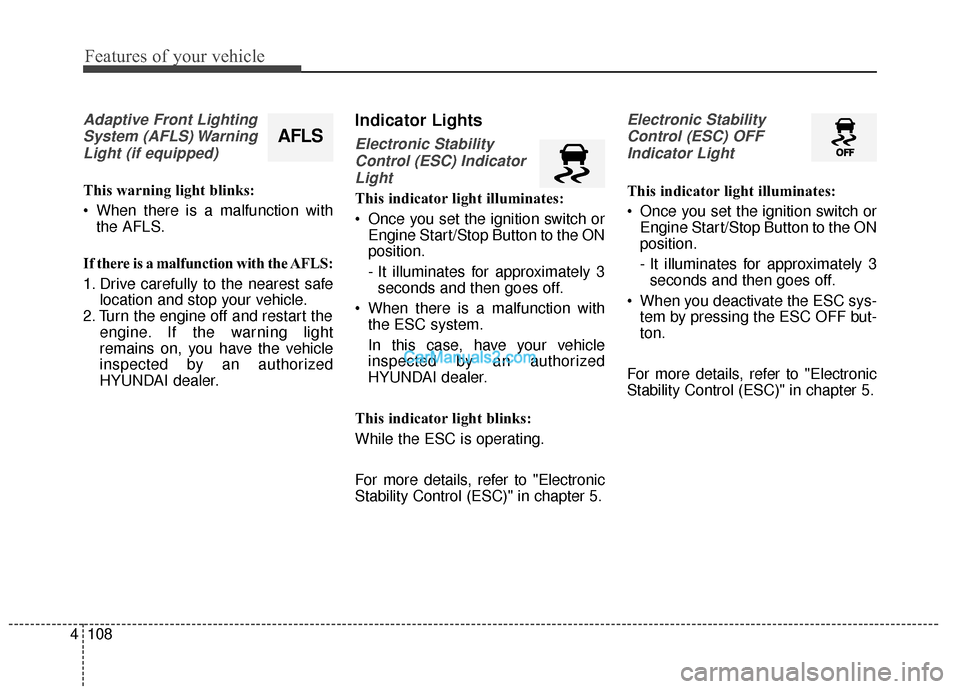 Hyundai Santa Fe XL 2019 Owners Manual Features of your vehicle
108
4
Adaptive Front Lighting
System (AFLS) WarningLight (if equipped)
This warning light blinks:
When there is a malfunction with the AFLS.
If there is a malfunction with th Hyundai Santa Fe XL 2019 Owners Manual Features of your vehicle
108
4
Adaptive Front Lighting
System (AFLS) WarningLight (if equipped)
This warning light blinks:
When there is a malfunction with the AFLS.
If there is a malfunction with th