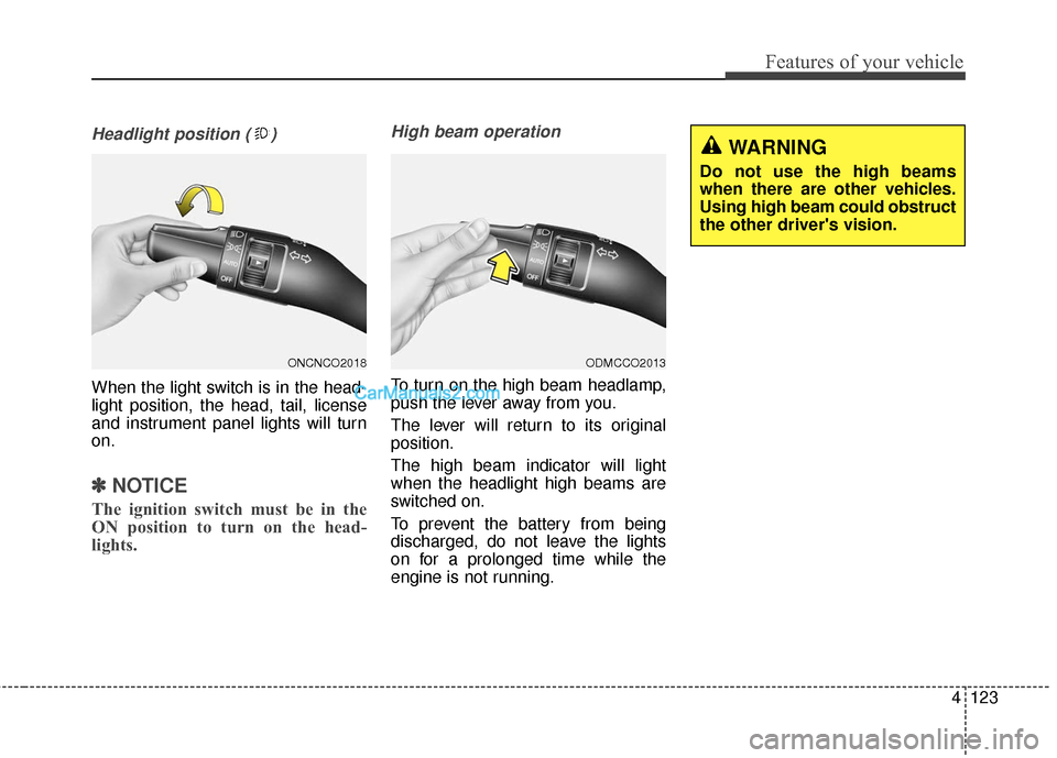 Hyundai Santa Fe XL 2019 Owners Manual 4123
Features of your vehicle
Headlight position ( )
When the light switch is in the head-
light position, the head, tail, license
and instrument panel lights will turn
on.
✽ ✽NOTICE
The ignition Hyundai Santa Fe XL 2019 Owners Manual 4123
Features of your vehicle
Headlight position ( )
When the light switch is in the head-
light position, the head, tail, license
and instrument panel lights will turn
on.
✽ ✽NOTICE
The ignition