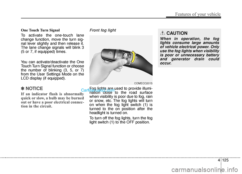 Hyundai Santa Fe XL 2019 Owners Manual 4125
Features of your vehicle
One Touch Turn Signal
To activate the one-touch lane
change function, move the turn sig-
nal lever slightly and then release it.
The lane change signals will blink 3
(5 o Hyundai Santa Fe XL 2019 Owners Manual 4125
Features of your vehicle
One Touch Turn Signal
To activate the one-touch lane
change function, move the turn sig-
nal lever slightly and then release it.
The lane change signals will blink 3
(5 o