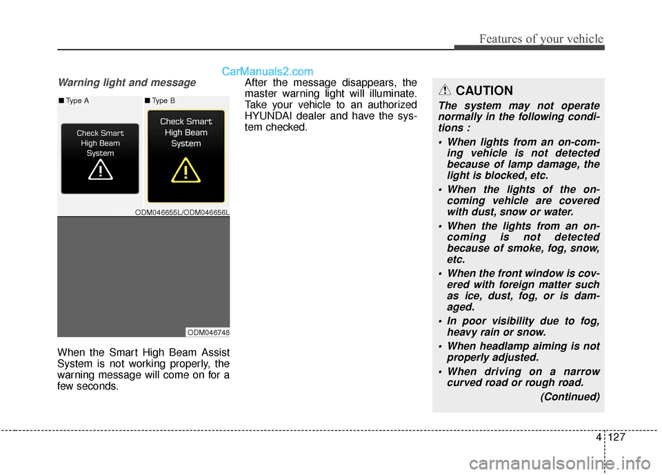 Hyundai Santa Fe XL 2019 Owners Manual 4127
Features of your vehicle
Warning light and message
When the Smart High Beam Assist
System is not working properly, the
warning message will come on for a
few seconds.After the message disappears, Hyundai Santa Fe XL 2019 Owners Manual 4127
Features of your vehicle
Warning light and message
When the Smart High Beam Assist
System is not working properly, the
warning message will come on for a
few seconds.After the message disappears,