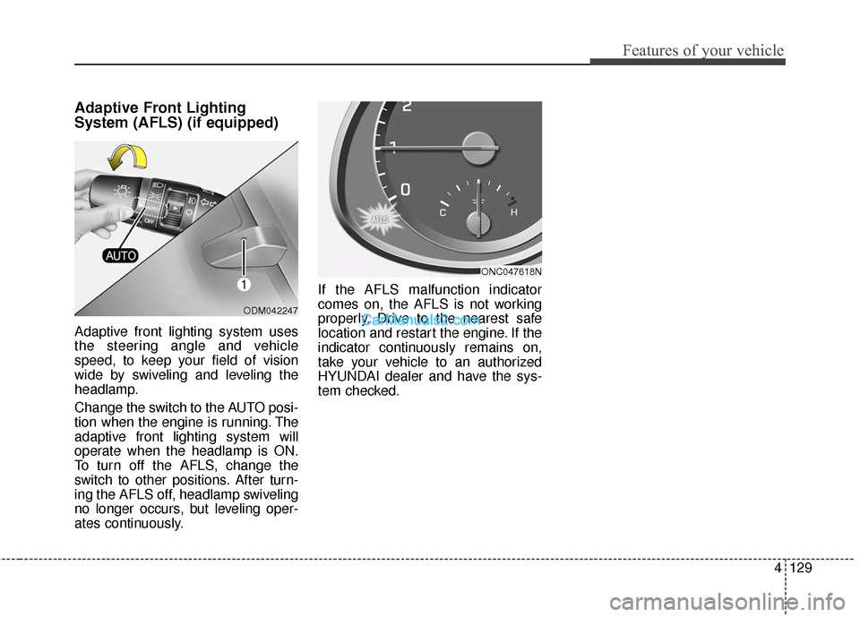 Hyundai Santa Fe XL 2019 Owners Manual 4129
Features of your vehicle
Adaptive Front Lighting
System (AFLS) (if equipped)
Adaptive front lighting system uses
the steering angle and vehicle
speed, to keep your field of vision
wide by swiveli Hyundai Santa Fe XL 2019 Owners Manual 4129
Features of your vehicle
Adaptive Front Lighting
System (AFLS) (if equipped)
Adaptive front lighting system uses
the steering angle and vehicle
speed, to keep your field of vision
wide by swiveli