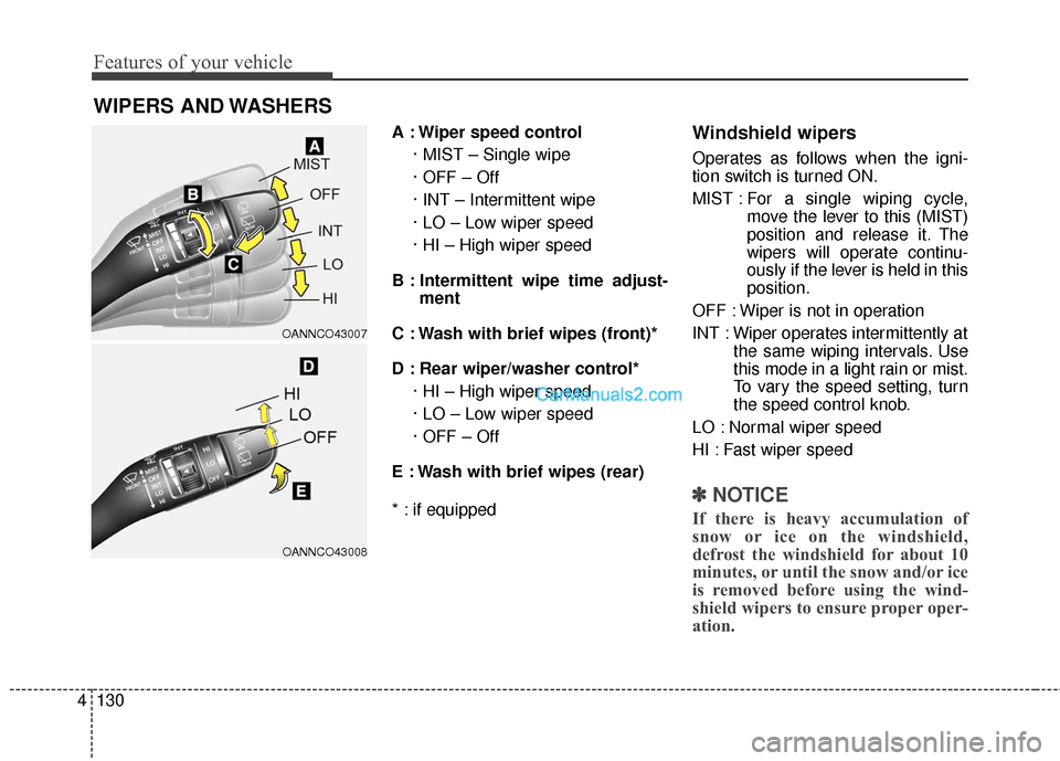 Hyundai Santa Fe XL 2019 Owners Manual Features of your vehicle
130
4
A : Wiper speed control
· MIST – Single wipe
· OFF – Off
· INT – Intermittent wipe
· LO – Low wiper speed
· HI – High wiper speed
B : Intermittent wipe t Hyundai Santa Fe XL 2019 Owners Manual Features of your vehicle
130
4
A : Wiper speed control
· MIST – Single wipe
· OFF – Off
· INT – Intermittent wipe
· LO – Low wiper speed
· HI – High wiper speed
B : Intermittent wipe t