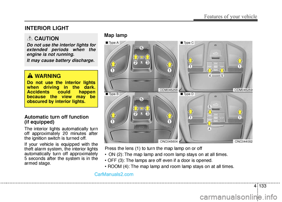 Hyundai Santa Fe XL 2019 Owners Manual 4133
Features of your vehicle
Automatic turn off function
(if equipped)
The interior lights automatically turn
off approximately 20 minutes after
the ignition switch is turned off.
If your vehicle i Hyundai Santa Fe XL 2019 Owners Manual 4133
Features of your vehicle
Automatic turn off function
(if equipped)
The interior lights automatically turn
off approximately 20 minutes after
the ignition switch is turned off.
If your vehicle i