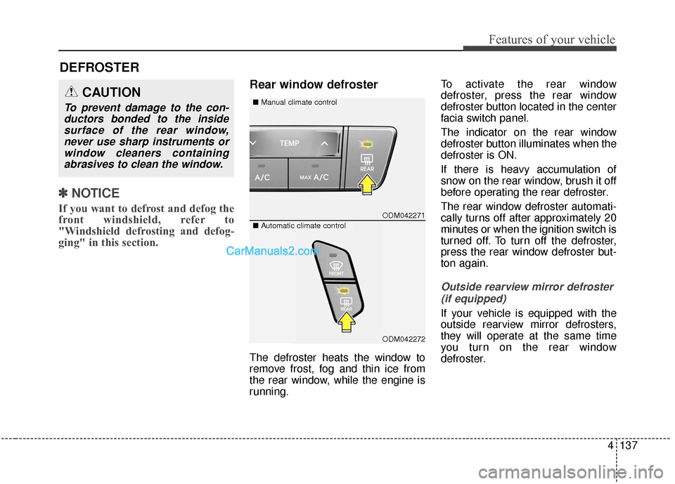 Hyundai Santa Fe XL 2019  Owners Manual 4137
Features of your vehicle
✽
✽NOTICE
If you want to defrost and defog the
front windshield, refer to
"Windshield defrosting and defog-
ging" in this section.
Rear window defroster
The defroster