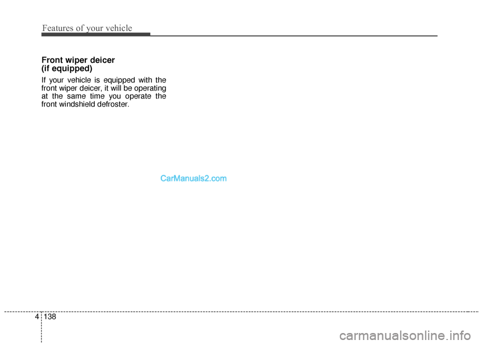 Hyundai Santa Fe XL 2019 Owners Manual Features of your vehicle
138
4
Front wiper deicer
(if equipped)
If your vehicle is equipped with the
front wiper deicer, it will be operating
at the same time you operate the
front windshield defrost Hyundai Santa Fe XL 2019 Owners Manual Features of your vehicle
138
4
Front wiper deicer
(if equipped)
If your vehicle is equipped with the
front wiper deicer, it will be operating
at the same time you operate the
front windshield defrost