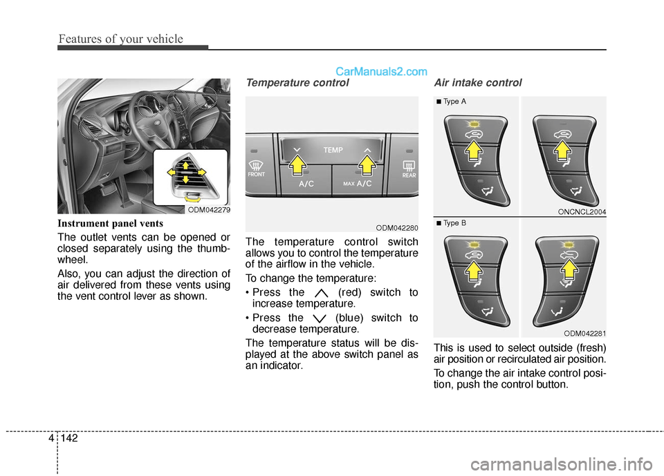 Hyundai Santa Fe XL 2019 Owners Manual Features of your vehicle
142
4
Instrument panel vents
The outlet vents can be opened or
closed separately using the thumb-
wheel.
Also, you can adjust the direction of
air delivered from these vents u Hyundai Santa Fe XL 2019 Owners Manual Features of your vehicle
142
4
Instrument panel vents
The outlet vents can be opened or
closed separately using the thumb-
wheel.
Also, you can adjust the direction of
air delivered from these vents u
