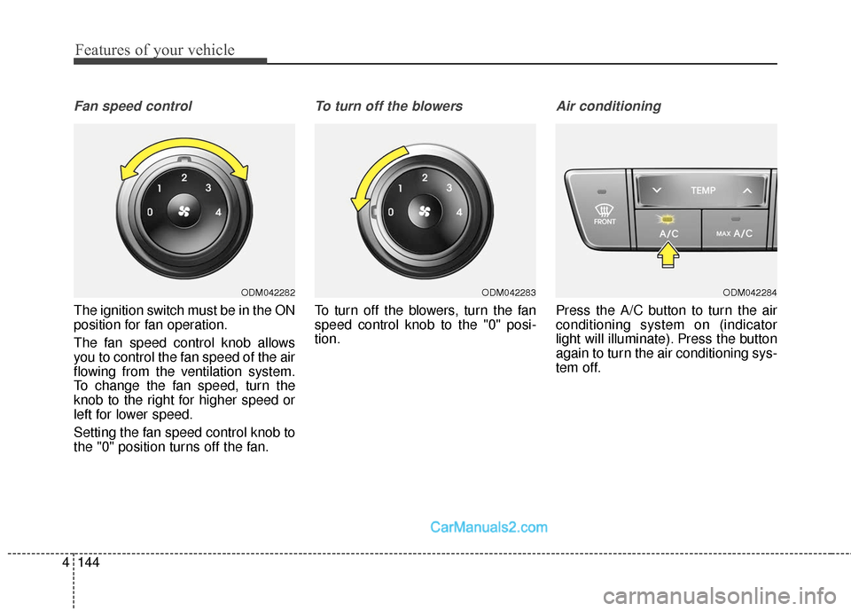 Hyundai Santa Fe XL 2019 Owners Manual Features of your vehicle
144
4
Fan speed control
The ignition switch must be in the ON
position for fan operation.
The fan speed control knob allows
you to control the fan speed of the air
flowing fro Hyundai Santa Fe XL 2019 Owners Manual Features of your vehicle
144
4
Fan speed control
The ignition switch must be in the ON
position for fan operation.
The fan speed control knob allows
you to control the fan speed of the air
flowing fro