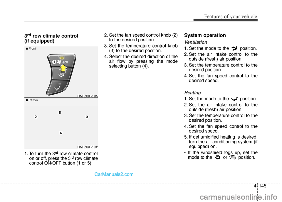 Hyundai Santa Fe XL 2019 Owners Manual 4145
Features of your vehicle
3rdrow climate control
(if equipped)
1. To turn the 3rdrow climate control
on or off, press the 3rdrow climate
control ON/OFF button (1 or 5). 2. Set the fan speed contr Hyundai Santa Fe XL 2019 Owners Manual 4145
Features of your vehicle
3rdrow climate control
(if equipped)
1. To turn the 3rdrow climate control
on or off, press the 3rdrow climate
control ON/OFF button (1 or 5). 2. Set the fan speed contr