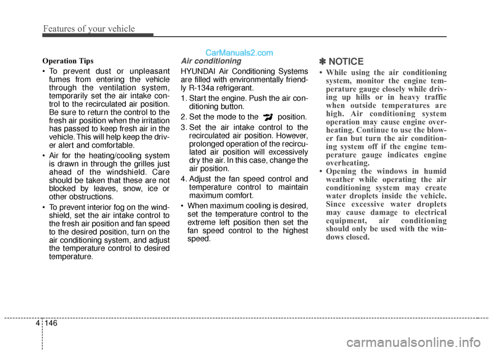 Hyundai Santa Fe XL 2019 Owners Manual Features of your vehicle
146
4
Operation Tips
To prevent dust or unpleasant
fumes from entering the vehicle
through the ventilation system,
temporarily set the air intake con-
trol to the recirculate Hyundai Santa Fe XL 2019 Owners Manual Features of your vehicle
146
4
Operation Tips
To prevent dust or unpleasant
fumes from entering the vehicle
through the ventilation system,
temporarily set the air intake con-
trol to the recirculate