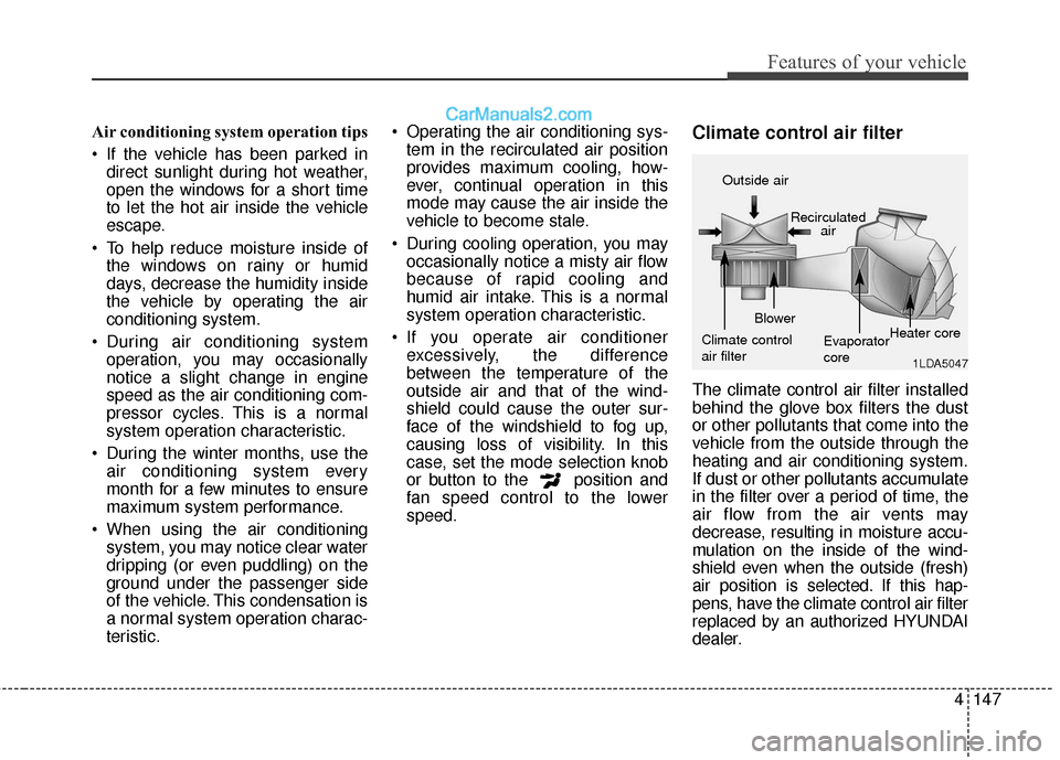 Hyundai Santa Fe XL 2019 Owners Manual 4147
Features of your vehicle
Air conditioning system operation tips
If the vehicle has been parked indirect sunlight during hot weather,
open the windows for a short time
to let the hot air inside Hyundai Santa Fe XL 2019 Owners Manual 4147
Features of your vehicle
Air conditioning system operation tips
If the vehicle has been parked indirect sunlight during hot weather,
open the windows for a short time
to let the hot air inside