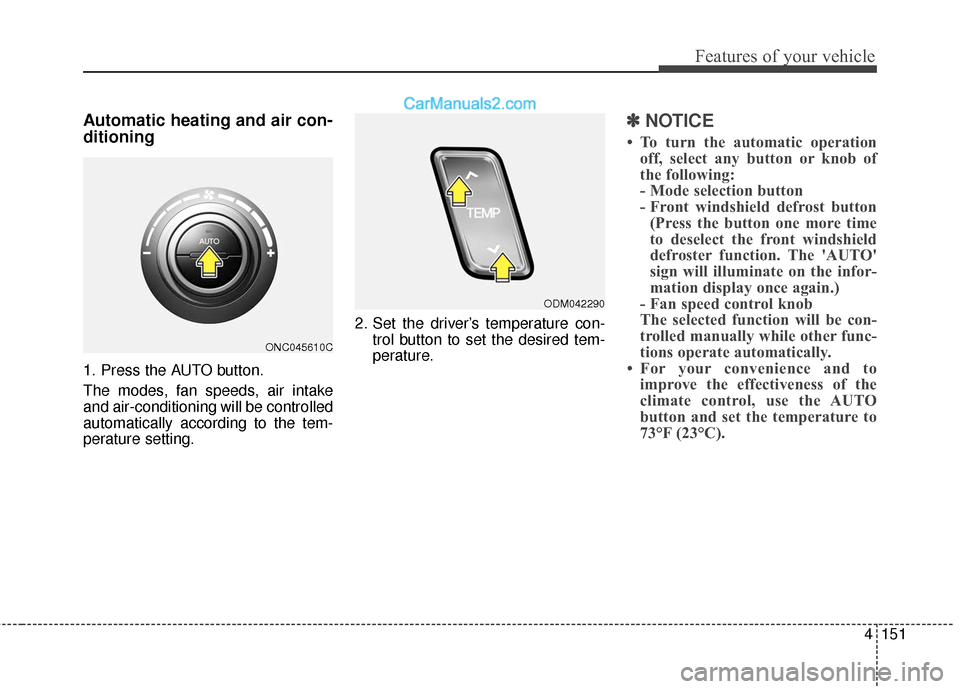 Hyundai Santa Fe XL 2019 Owners Manual 4151
Features of your vehicle
Automatic heating and air con-
ditioning
1. Press the AUTO button.
The modes, fan speeds, air intake
and air-conditioning will be controlled
automatically according to th Hyundai Santa Fe XL 2019 Owners Manual 4151
Features of your vehicle
Automatic heating and air con-
ditioning
1. Press the AUTO button.
The modes, fan speeds, air intake
and air-conditioning will be controlled
automatically according to th