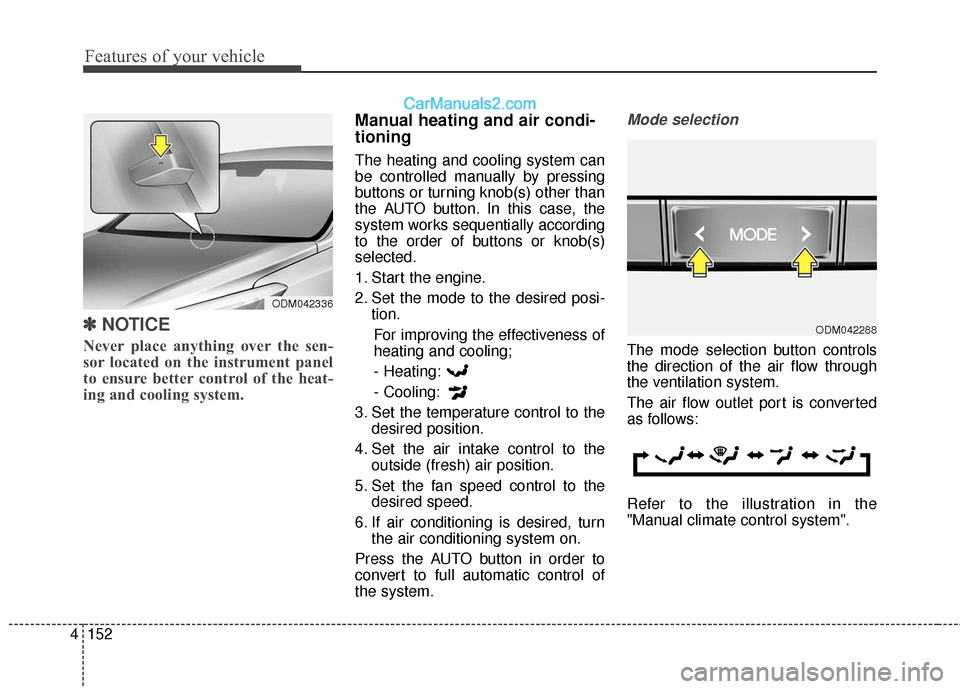 Hyundai Santa Fe XL 2019 Owners Manual Features of your vehicle
152
4
✽
✽
NOTICE
Never place anything over the sen-
sor located on the instrument panel
to ensure better control of the heat-
ing and cooling system.
Manual heating and ai Hyundai Santa Fe XL 2019 Owners Manual Features of your vehicle
152
4
✽
✽
NOTICE
Never place anything over the sen-
sor located on the instrument panel
to ensure better control of the heat-
ing and cooling system.
Manual heating and ai