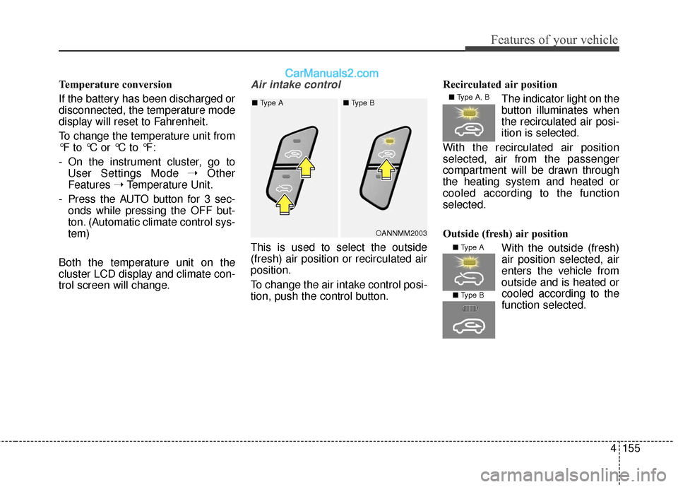 Hyundai Santa Fe XL 2019 Owners Manual 4155
Features of your vehicle
Temperature conversion
If the battery has been discharged or
disconnected, the temperature mode
display will reset to Fahrenheit.
To change the temperature unit from
°F Hyundai Santa Fe XL 2019 Owners Manual 4155
Features of your vehicle
Temperature conversion
If the battery has been discharged or
disconnected, the temperature mode
display will reset to Fahrenheit.
To change the temperature unit from
°F