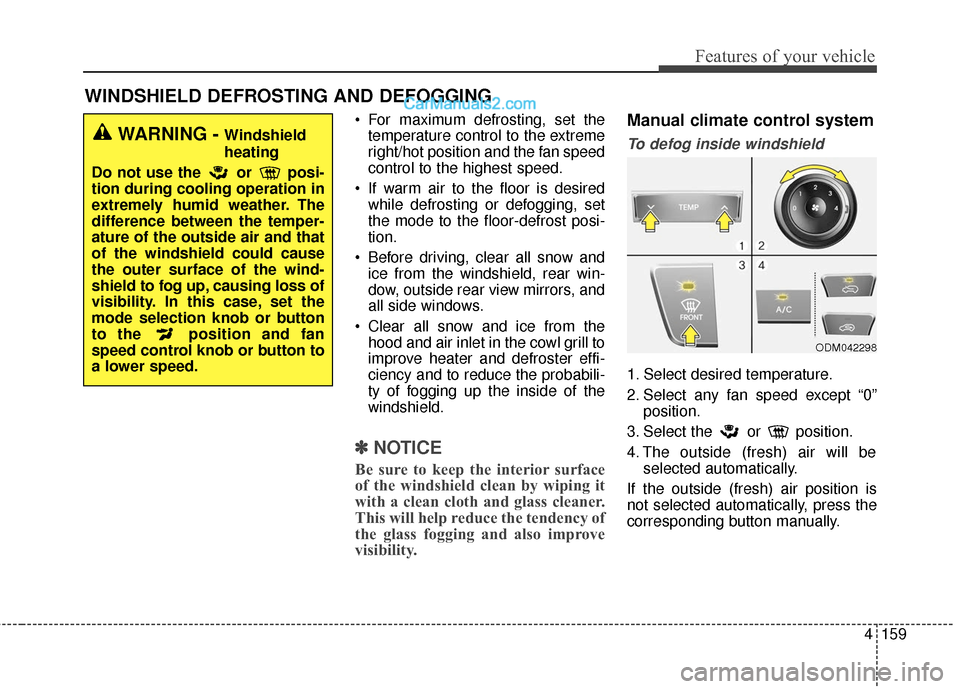 Hyundai Santa Fe XL 2019  Owners Manual 4159
Features of your vehicle
WINDSHIELD DEFROSTING AND DEFOGGING
 For maximum defrosting, set thetemperature control to the extreme
right/hot position and the fan speed
control to the highest speed.
