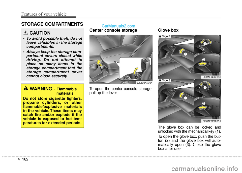 Hyundai Santa Fe XL 2019 Owners Manual Features of your vehicle
162
4
STORAGE COMPARTMENTS
Center console storage
To open the center console storage,
pull up the lever.
Glove box
The glove box can be locked and
unlocked with the mechanica Hyundai Santa Fe XL 2019 Owners Manual Features of your vehicle
162
4
STORAGE COMPARTMENTS
Center console storage
To open the center console storage,
pull up the lever.
Glove box
The glove box can be locked and
unlocked with the mechanica
