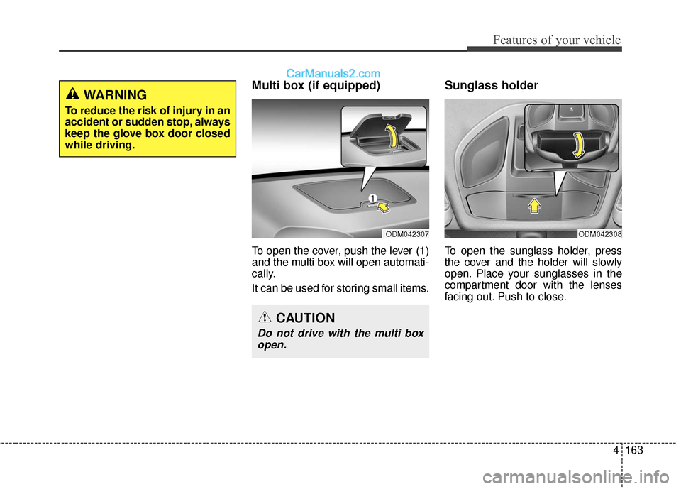 Hyundai Santa Fe XL 2019 Owners Manual 4163
Features of your vehicle
Multi box (if equipped)
To open the cover, push the lever (1)
and the multi box will open automati-
cally.
It can be used for storing small items.
Sunglass holder
To ope Hyundai Santa Fe XL 2019 Owners Manual 4163
Features of your vehicle
Multi box (if equipped)
To open the cover, push the lever (1)
and the multi box will open automati-
cally.
It can be used for storing small items.
Sunglass holder
To ope