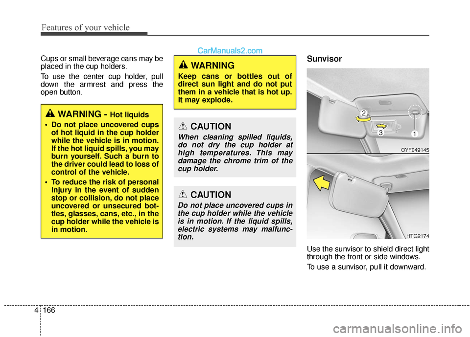 Hyundai Santa Fe XL 2019 Owners Manual Features of your vehicle
166
4
Cups or small beverage cans may be
placed in the cup holders.
To use the center cup holder, pull
down the armrest and press the
open button.Sunvisor
Use the sunvisor to Hyundai Santa Fe XL 2019 Owners Manual Features of your vehicle
166
4
Cups or small beverage cans may be
placed in the cup holders.
To use the center cup holder, pull
down the armrest and press the
open button.Sunvisor
Use the sunvisor to