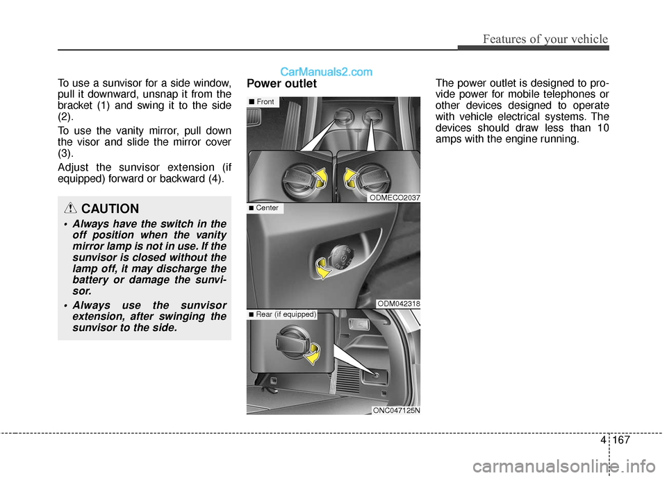 Hyundai Santa Fe XL 2019 Owners Manual 4167
Features of your vehicle
To use a sunvisor for a side window,
pull it downward, unsnap it from the
bracket (1) and swing it to the side
(2).
To use the vanity mirror, pull down
the visor and slid Hyundai Santa Fe XL 2019 Owners Manual 4167
Features of your vehicle
To use a sunvisor for a side window,
pull it downward, unsnap it from the
bracket (1) and swing it to the side
(2).
To use the vanity mirror, pull down
the visor and slid