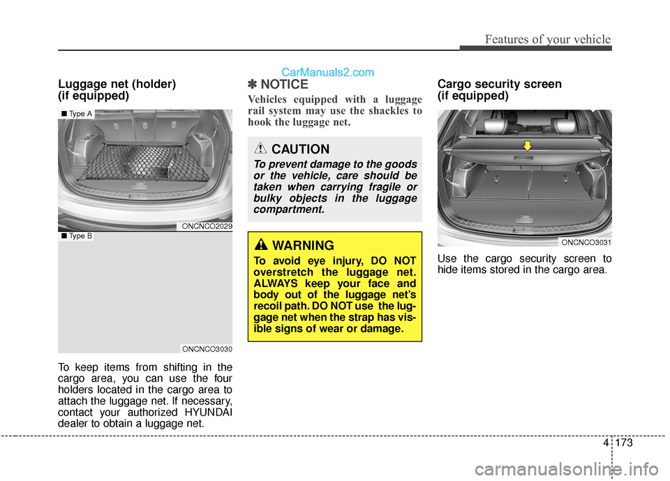 Hyundai Santa Fe XL 2019  Owners Manual 4173
Features of your vehicle
Luggage net (holder) 
(if equipped)
To keep items from shifting in the
cargo area, you can use the four
holders located in the cargo area to
attach the luggage net. If ne