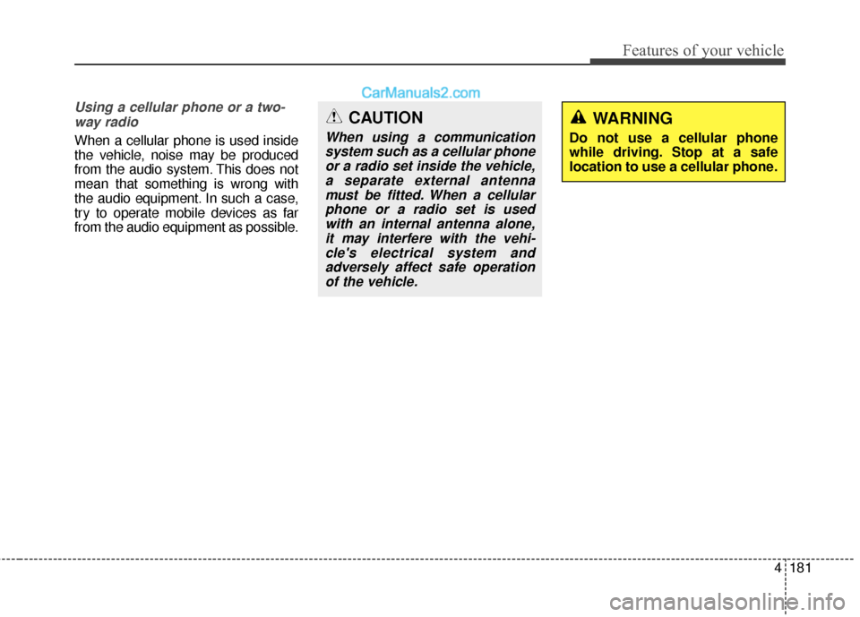 Hyundai Santa Fe XL 2019 Owners Manual 4181
Features of your vehicle
Using a cellular phone or a two-way radio
When a cellular phone is used inside
the vehicle, noise may be produced
from the audio system. This does not
mean that something Hyundai Santa Fe XL 2019 Owners Manual 4181
Features of your vehicle
Using a cellular phone or a two-way radio
When a cellular phone is used inside
the vehicle, noise may be produced
from the audio system. This does not
mean that something