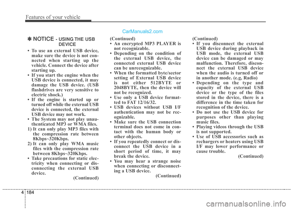 Hyundai Santa Fe XL 2019 Owners Manual Features of your vehicle
184
4
(Continued)
• An encrypted MP3 PLAYER is
not recognizable.
• Depending on the condition of the external USB device, the
connected external USB device
can be unrecogn Hyundai Santa Fe XL 2019 Owners Manual Features of your vehicle
184
4
(Continued)
• An encrypted MP3 PLAYER is
not recognizable.
• Depending on the condition of the external USB device, the
connected external USB device
can be unrecogn