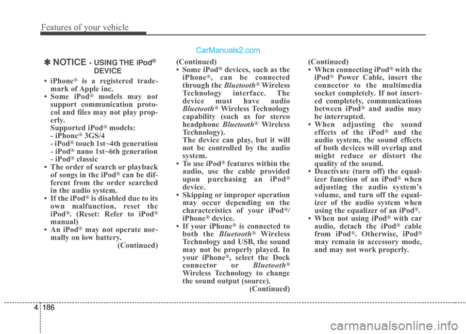 Hyundai Santa Fe XL 2019 Owners Manual Features of your vehicle
186
4
(Continued)
• When connecting iPod®with the
iPod®Power Cable, insert the
connector to the multimedia
socket completely. If not insert-
ed completely, communications
Hyundai Santa Fe XL 2019 Owners Manual Features of your vehicle
186
4
(Continued)
• When connecting iPod®with the
iPod®Power Cable, insert the
connector to the multimedia
socket completely. If not insert-
ed completely, communications