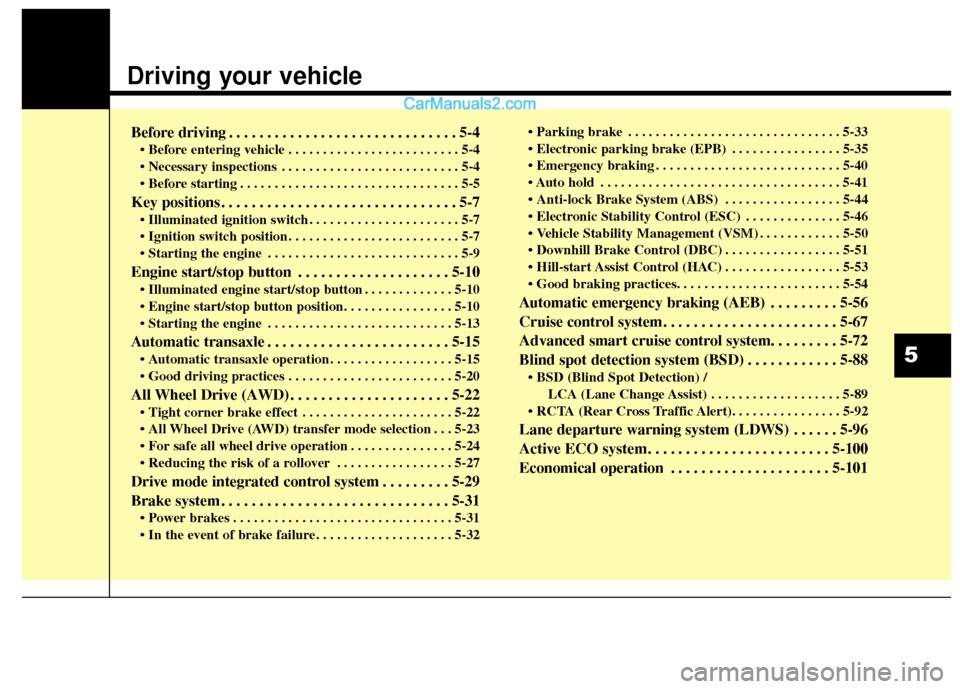 Hyundai Santa Fe XL 2019 Owners Manual Driving your vehicle
Before driving . . . . . . . . . . . . . . . . . . . . . . . . . . . . . . 5-4
• Before entering vehicle . . . . . . . . . . . . . . . . . . . . . . . . . 5-4
. . . . . . . . Hyundai Santa Fe XL 2019 Owners Manual Driving your vehicle
Before driving . . . . . . . . . . . . . . . . . . . . . . . . . . . . . . 5-4
• Before entering vehicle . . . . . . . . . . . . . . . . . . . . . . . . . 5-4
. . . . . . . .