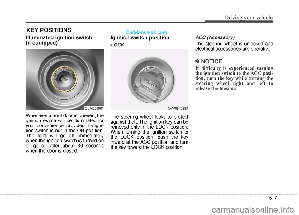 Hyundai Santa Fe XL 2019 Owners Manual 57
Driving your vehicle
Illuminated ignition switch
(if equipped)
Whenever a front door is opened, the
ignition switch will be illuminated for
your convenience, provided the igni-
tion switch is not Hyundai Santa Fe XL 2019 Owners Manual 57
Driving your vehicle
Illuminated ignition switch
(if equipped)
Whenever a front door is opened, the
ignition switch will be illuminated for
your convenience, provided the igni-
tion switch is not