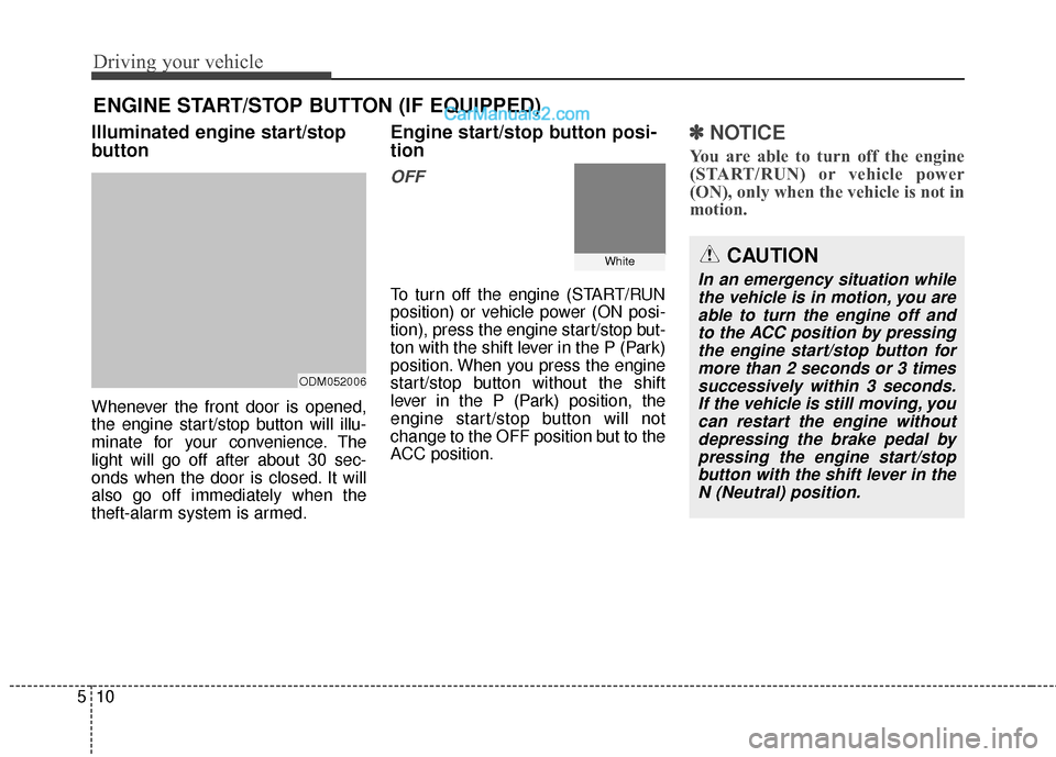 Hyundai Santa Fe XL 2019  Owners Manual Driving your vehicle
10
5
Illuminated engine start/stop
button
Whenever the front door is opened,
the engine start/stop button will illu-
minate for your convenience. The
light will go off after about