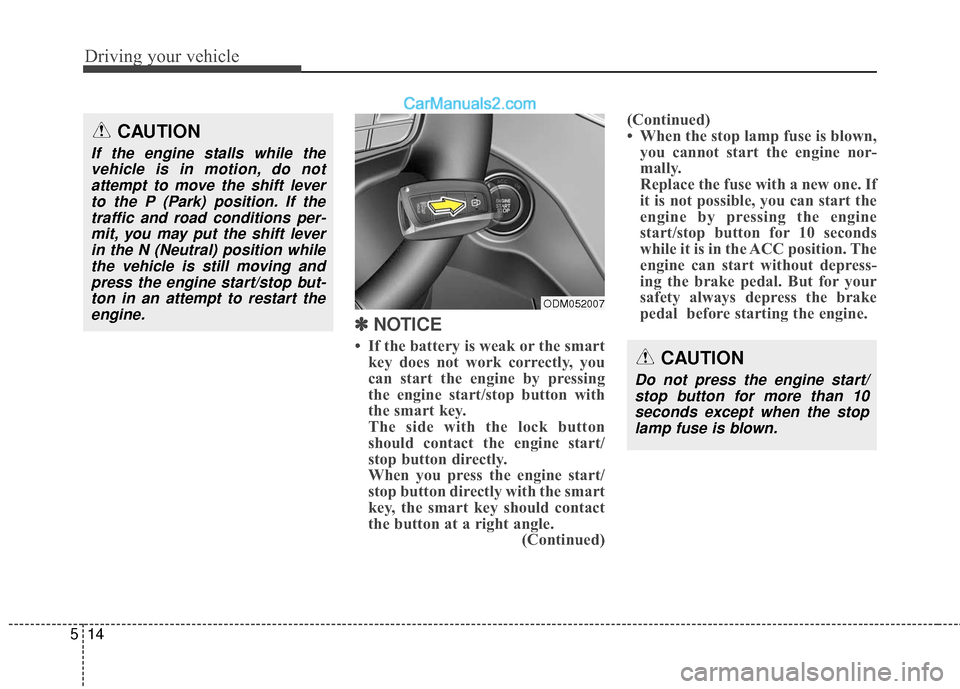 Hyundai Santa Fe XL 2019  Owners Manual Driving your vehicle
14
5
✽
✽  
 
NOTICE
• If the battery is weak or the smart
key does not work correctly, you
can start the engine by pressing
the engine start/stop button with
the smart key.

