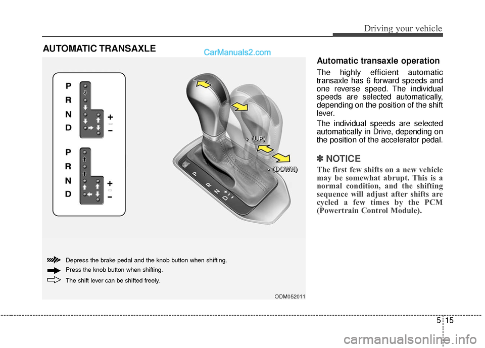 Hyundai Santa Fe XL 2019  Owners Manual 515
Driving your vehicle
Automatic transaxle operation
The highly efficient automatic
transaxle has 6 forward speeds and
one reverse speed. The individual
speeds are selected automatically,
depending 