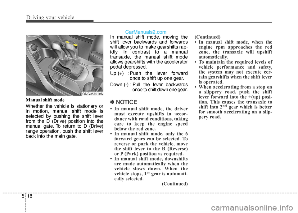 Hyundai Santa Fe XL 2019  Owners Manual Driving your vehicle
18
5
Manual shift mode
Whether the vehicle is stationary or
in motion, manual shift mode is
selected by pushing the shift lever
from the D (Drive) position into the
manual gate. T