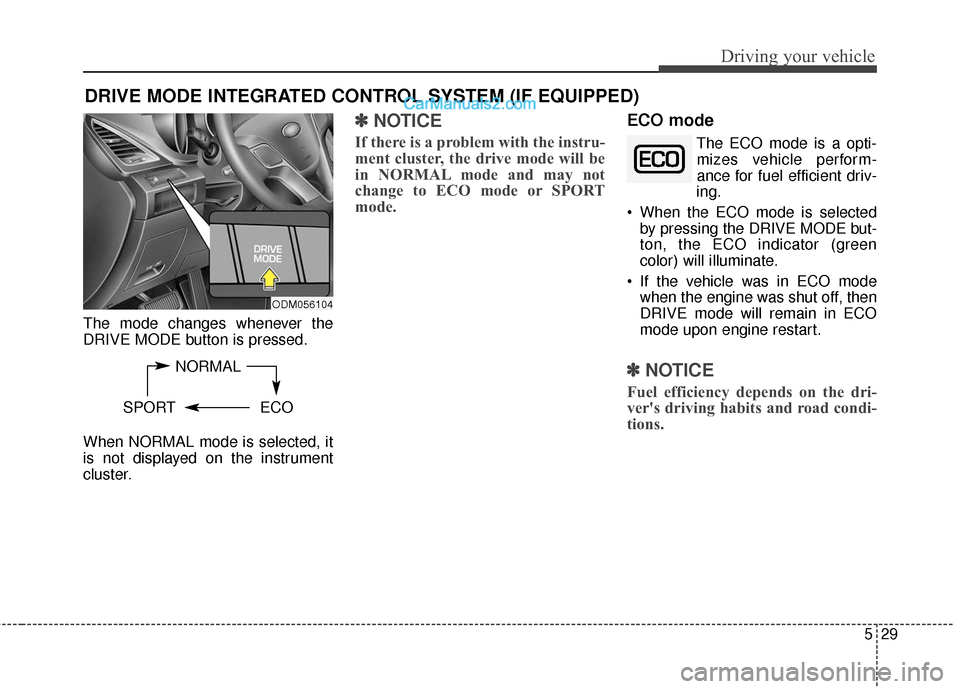 Hyundai Santa Fe XL 2019 Owners Manual 529
Driving your vehicle
The mode changes whenever the
DRIVE MODE button is pressed.
When NORMAL mode is selected, it
is not displayed on the instrument
cluster.
✽ ✽NOTICE
If there is a problem wi Hyundai Santa Fe XL 2019 Owners Manual 529
Driving your vehicle
The mode changes whenever the
DRIVE MODE button is pressed.
When NORMAL mode is selected, it
is not displayed on the instrument
cluster.
✽ ✽NOTICE
If there is a problem wi