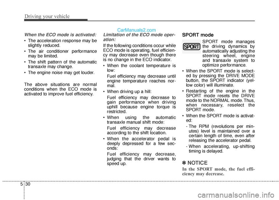Hyundai Santa Fe XL 2019 Owners Manual Driving your vehicle
30
5
When the ECO mode is activated:
The acceleration response may be
slightly reduced.
The air conditioner performance may be limited.
The shift pattern of the automatic trans Hyundai Santa Fe XL 2019 Owners Manual Driving your vehicle
30
5
When the ECO mode is activated:
The acceleration response may be
slightly reduced.
The air conditioner performance may be limited.
The shift pattern of the automatic trans