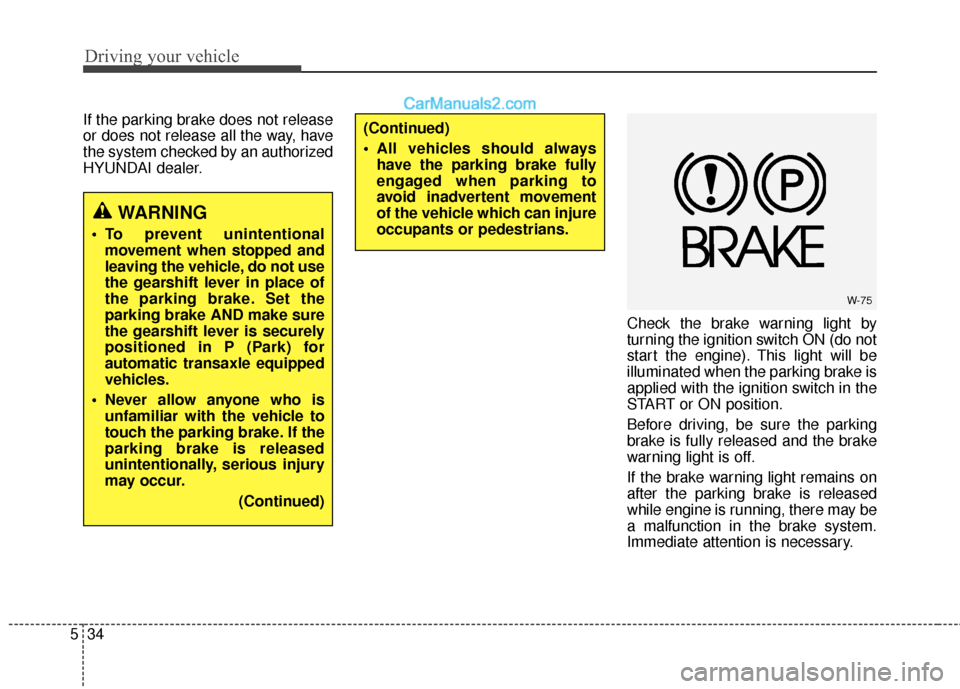 Hyundai Santa Fe XL 2019 Owners Manual Driving your vehicle
34
5
If the parking brake does not release
or does not release all the way, have
the system checked by an authorized
HYUNDAI dealer.
Check the brake warning light by
turning the i Hyundai Santa Fe XL 2019 Owners Manual Driving your vehicle
34
5
If the parking brake does not release
or does not release all the way, have
the system checked by an authorized
HYUNDAI dealer.
Check the brake warning light by
turning the i