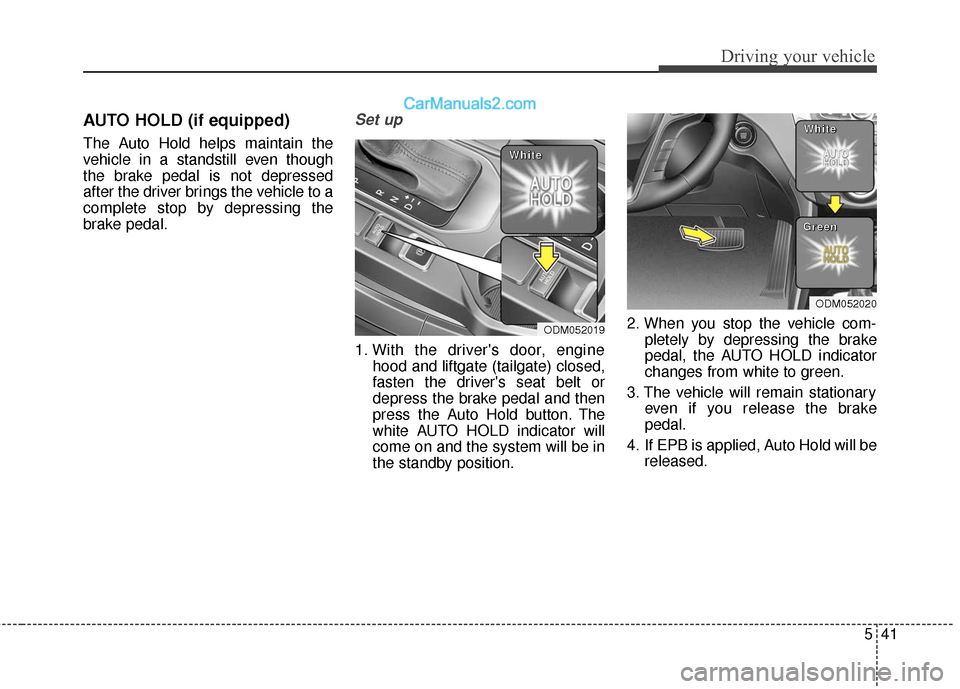 Hyundai Santa Fe XL 2019  Owners Manual 541
Driving your vehicle
AUTO HOLD (if equipped)
The Auto Hold helps maintain the
vehicle in a standstill even though
the brake pedal is not depressed
after the driver brings the vehicle to a
complete