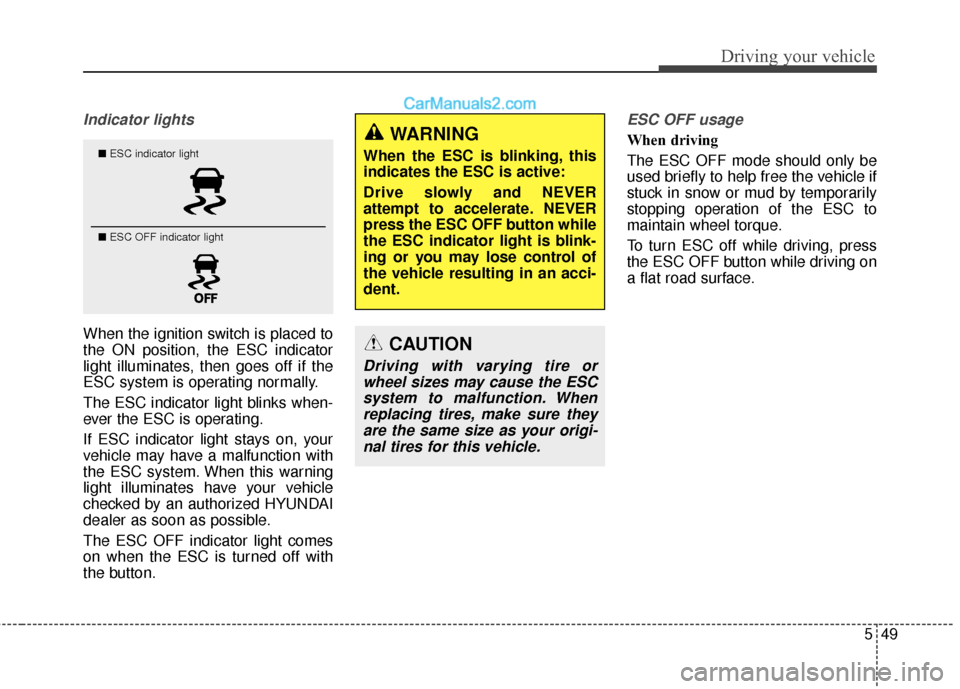 Hyundai Santa Fe XL 2019 Owners Manual 549
Driving your vehicle
Indicator lights
When the ignition switch is placed to
the ON position, the ESC indicator
light illuminates, then goes off if the
ESC system is operating normally.
The ESC in Hyundai Santa Fe XL 2019 Owners Manual 549
Driving your vehicle
Indicator lights
When the ignition switch is placed to
the ON position, the ESC indicator
light illuminates, then goes off if the
ESC system is operating normally.
The ESC in