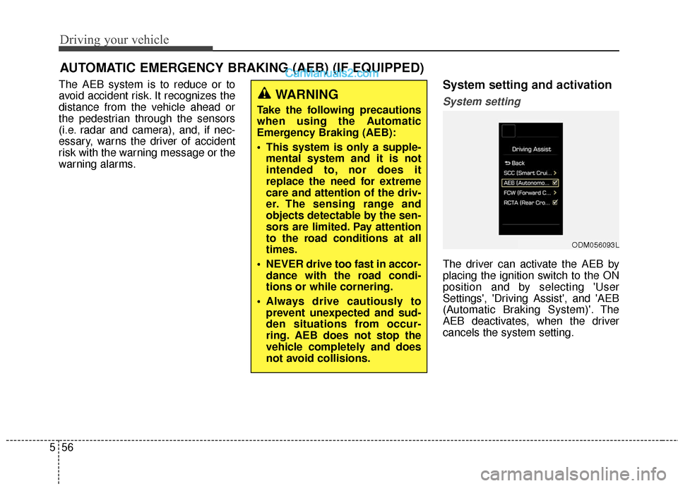 Hyundai Santa Fe XL 2019 Owners Manual Driving your vehicle
56
5
The AEB system is to reduce or to
avoid accident risk. It recognizes the
distance from the vehicle ahead or
the pedestrian through the sensors
(i.e. radar and camera), and, i Hyundai Santa Fe XL 2019 Owners Manual Driving your vehicle
56
5
The AEB system is to reduce or to
avoid accident risk. It recognizes the
distance from the vehicle ahead or
the pedestrian through the sensors
(i.e. radar and camera), and, i