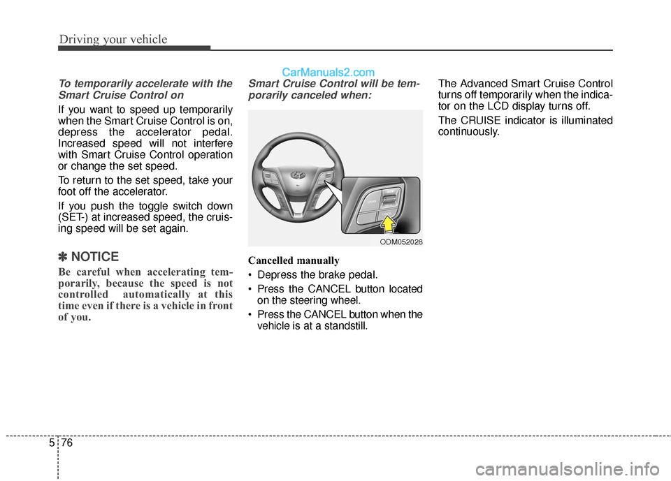 Hyundai Santa Fe XL 2019  Owners Manual Driving your vehicle
76
5
To temporarily accelerate with the
Smart Cruise Control on
If you want to speed up temporarily
when the Smart Cruise Control is on,
depress the accelerator pedal.
Increased s